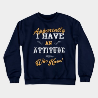 Apparently I have an attitude who knew Crewneck Sweatshirt